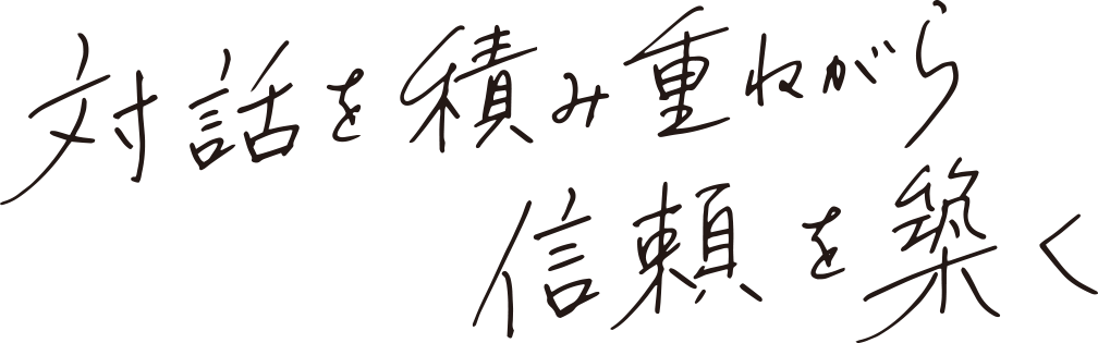 対話を積み重ねながら信頼を築く